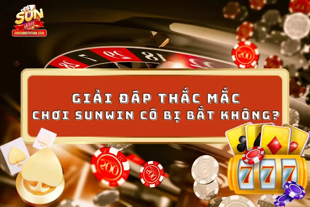 Chơi Sunwin Có Bị Bắt Không